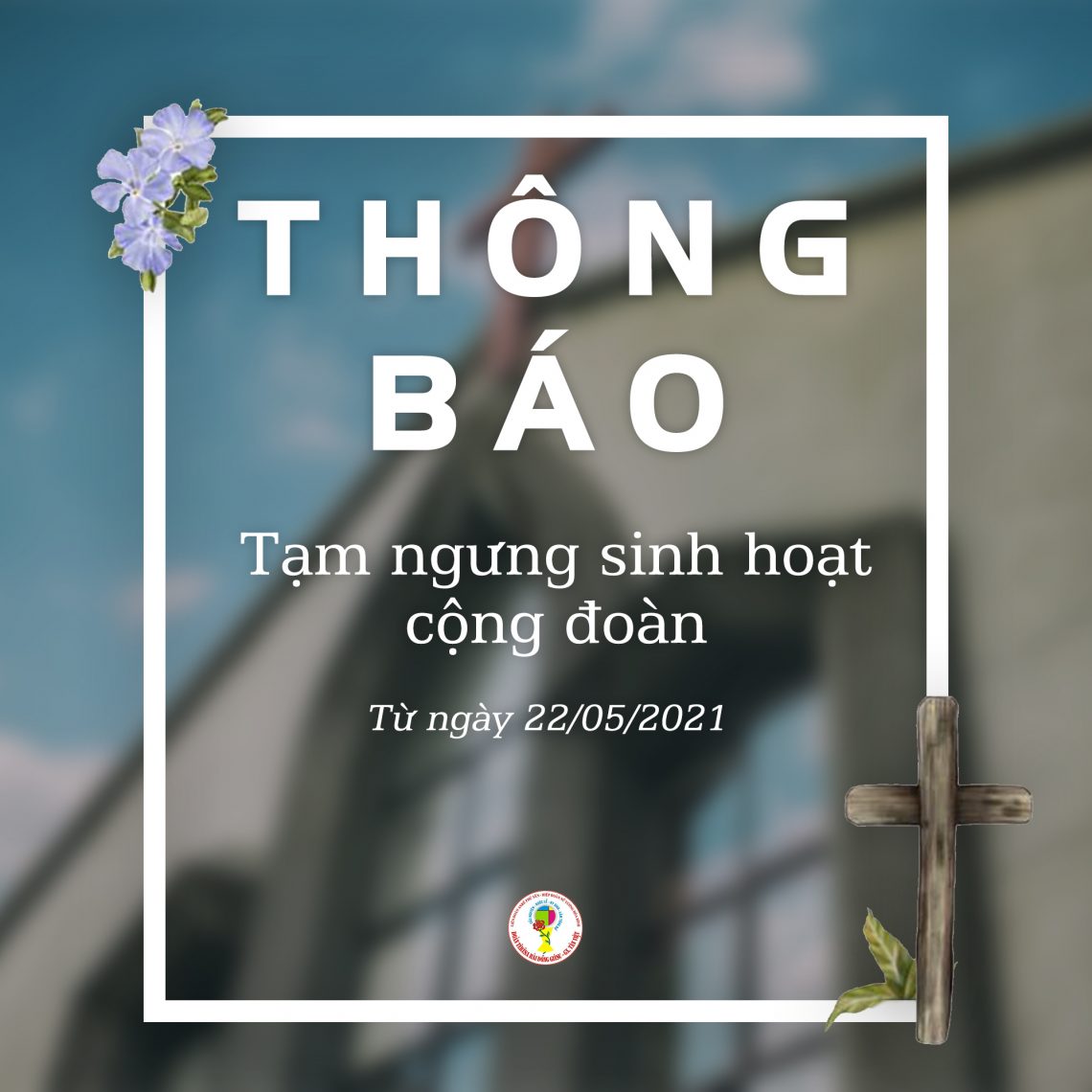 Thông báo tạm ngưng sinh hoạt cộng đoàn từ 22-05-2021